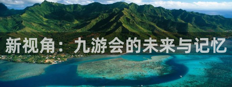 大满贯网址：新视角：九游会的未来与记忆