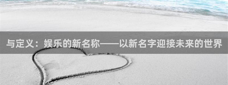 赢乐平台：与定义：娱乐的新名称——以新名字迎接未来的世界